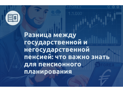 Разница между государственной и негосударственной пенсией: что важно знать для пенсионного планирования