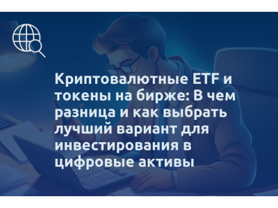 Криптовалютные ETF и токены на бирже: В чем разница и как выбрать лучший вариант для инвестирования в цифровые активы